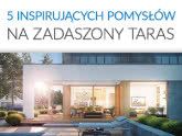 Zadaszony taras - 5 inspirujących pomysłów